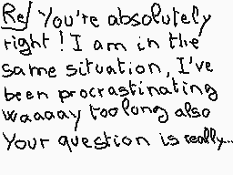 Drawn comment by matthieu
"Re/ You're absolutely right! I am in the same situation, I've been procrastinating waaaay too long also Your question is really..."