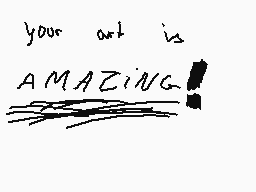 Drawn comment by sam😃★☆★⛄!?
"your art is AMAZING!"