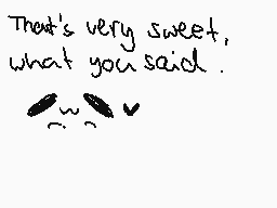 Drawn comment by Dusk
"That's very sweet, what you said. :):)"