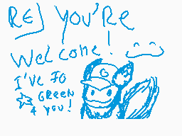 Drawn comment by Glin
"RE] you're Welcome! I've to green 4 you!"