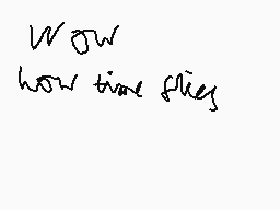 Drawn comment by Soupersoup
"wow how time flies"