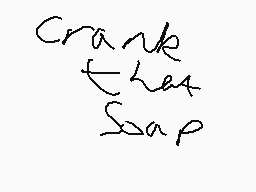 Drawn comment by Soupersoup
"Crank heat soap"