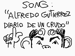 Drawn comment by Ashvin
"SONG: "ALFREDO GUTIERREZ DIARIO DE UN CRUDO""