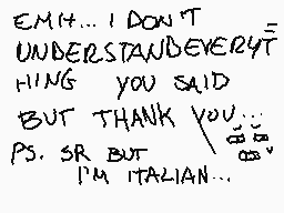 Drawn comment by Maria😃
"EMH... I DON'T UNDERSTAND EVERYTHING YOU SAID BUT THANK YOU... PS. SR BUT I'M ITALIAN..."