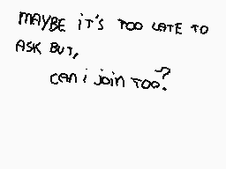 Drawn comment by Harunboy
"MAYBE it's too late to Ask But, can i join too?"