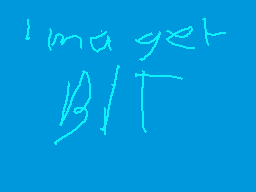 Drawn comment by Pixeliac
"image get B/T"