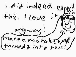 Drawn comment by Pixeliac
"I did indeed expect this. I love it anyway! Mane a mistake and turned it into this!"