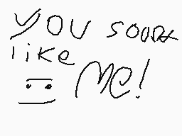 Drawn comment by 😃alex😃
"YOU sooo like me!"