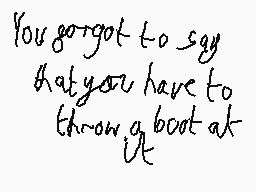 Drawn comment by SFToons
"You forgot to say that you have to throw a boat at it"