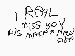 Drawn comment by Jack
"I R E A L miss you P is m a n y d e w"
