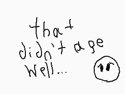 Drawn comment by ～Whitey～
"that didn't age Well..."