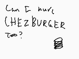 Drawn comment by Toby
"Can I have CHEZBURGER too?"
