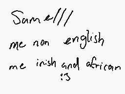 Drawn comment by GÁlÄ※yメふぬヨ
"Same/// me non english me irish and african :3"