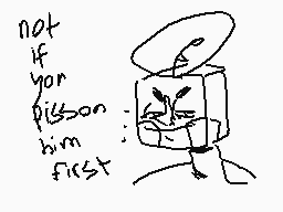 Drawn comment by potatosoop
"not if you piss on him first"