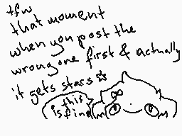 Drawn comment by PupptPichu
"that moment when you post the wrong one first & actually it gets stares this is findin' it"