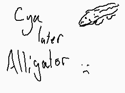 Drawn comment by RandomExp
"Cya later Alligator :;"