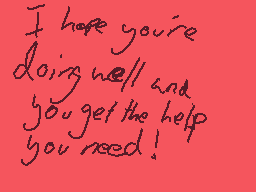 Drawn comment by CookieEXP
"I hope you're doing well and you get the help you need!"