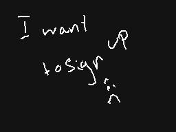 Drawn comment by CookieEXP
"I want to sign up"