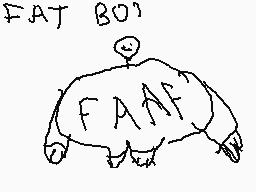 Drawn comment by NSGAMING12
"FAT BO'"