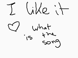 Drawn comment by GenAroRuka
"I like it love what is the song"