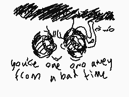 Drawn comment by soop
"you're one and away from a bad time"