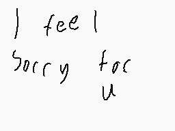 Drawn comment by JemzóMcLén
"I feel sorry for you"