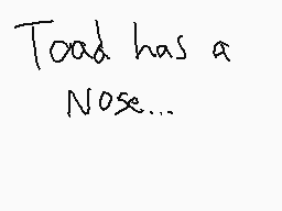 Drawn comment by Glitch Mad
"Toad has a Nose..."