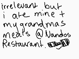 Drawn comment by QTCrystal
"irrelevant but i ate mine + my grandmas meals @Nando's Restaurant."