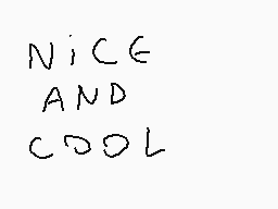 Drawn comment by 1nathy_312
"NICE AND COOL"
