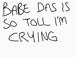 Drawn comment by ★らと◎ひRGモY★
"BABE DAS IS SO TOLL I'M CRYING."