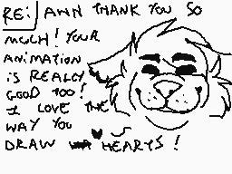 Drawn comment by •Kanadé•
"RE: I AMN THANK YOU SO MUCH! YOUR ANIMATION IS REALLY GOOD TOO! I LOVE THE WAY YOU DRAW HEARTS!"