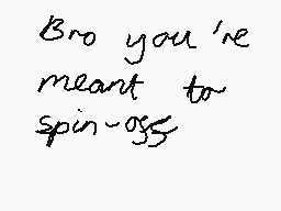 Drawn comment by _/~(ツ)~\_
"Bro you're meant to spin-oss"