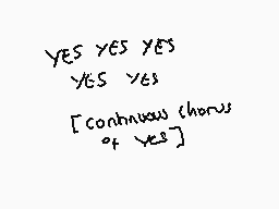 Drawn comment by 1986
"YES YES YES YES YES [continuous chorus of yes]"