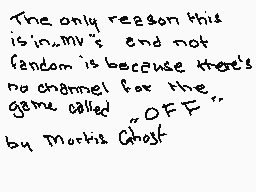 Drawn comment by Xyrion
"The only reason this is in my end not fandom is because there's no channel for the game called "OFF" by Morris Ghost"