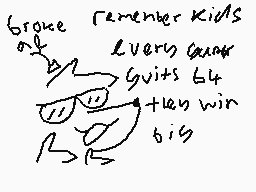 Drawn comment by chri$tal
"Remember kids Every gamer Gives 64 +40 win big"