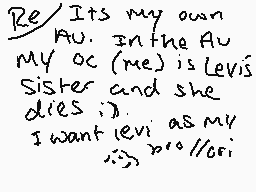 Drawn comment by Arry♥
"Re/ Its my own Au. In the Au My oc (me) is Levi's Sister and she dies :p I want Levi as my sister //ori"