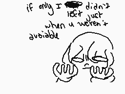 Drawn comment by AnimeEmma
"if only I didn't when u weren't available"
