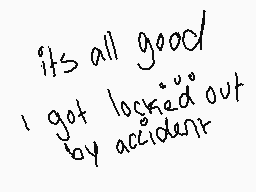 Drawn comment by Azalea
"its all good i got locked out by accident"