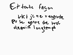 Drawn comment by Kawaii_kun
"Et tarte fagon tkt jne regarde pu se genre die truc despu langtemps"