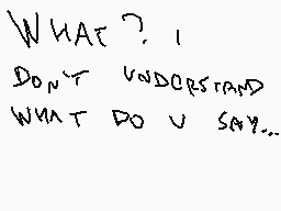 Drawn comment by Destroyman
"WHAT ?, I DON'T UNDERSTAND WHAT DO U SAY.."