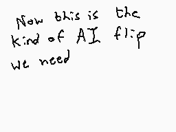Drawn comment by DEE_2
"Now this is the kind of AI flip we need"