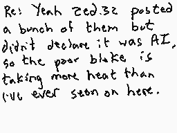 Drawn comment by DEE_2
"Re: Yeah Zed.32 posted a bunch of them but didn't declare it was AI, so the poor Blake is taking more heat than I've ever seen on here."