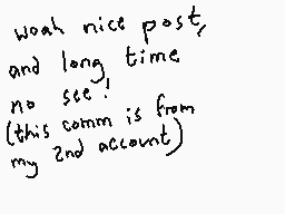 Drawn comment by DEE_2
"woah nice post, and long time no see! (this comm is from my 2nd account)"