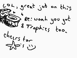 Drawn comment by DEE_2
"Lol, great job on this! Yeah you got 8 trophies too. Cheers for star"