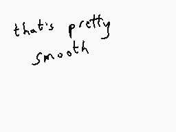 Drawn comment by DEE_2
"that's pretty smooth"