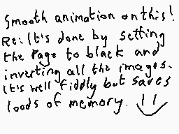 Drawn comment by DEE_2
"smooth animation on this! Re: It's done by setting the page to black and inventing all the images. It is well fiddly but saves loads of memory."