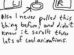 Drawn comment by DEE_2
"Also I never pulled this thing before, and didn't know it scrolls through lots of cool animations."