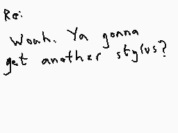 Drawn comment by DEE_2
"Re: Wahh. Ya gonna get another stylus?"
