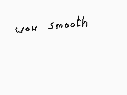 Drawn comment by DEE_2
"Wow Smooth"