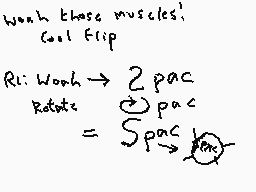 Drawn comment by DEE_2
"Work those muscles! Cool Flip  RLI: Work → 2 pac Rotate = Spac → 1 sec"